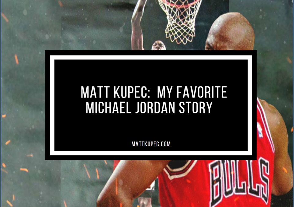 Matt Kupec:  My Favorite Michael Jordan Story
